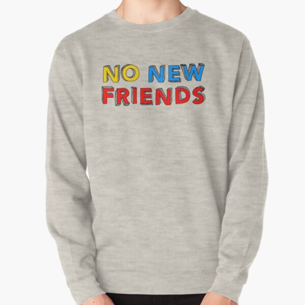 no new friends sweatshirt