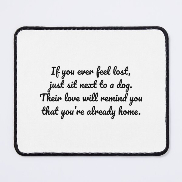 Item preview, If you ever feel lost, just sit next to a dog. Their love will remind you that you’re already home. designed and sold by MeganMo.