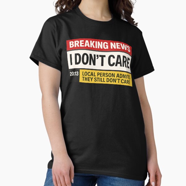 Item preview, Breaking News: I Don't Care Funny Sacarsm Shirt designed and sold by in2shirts.
