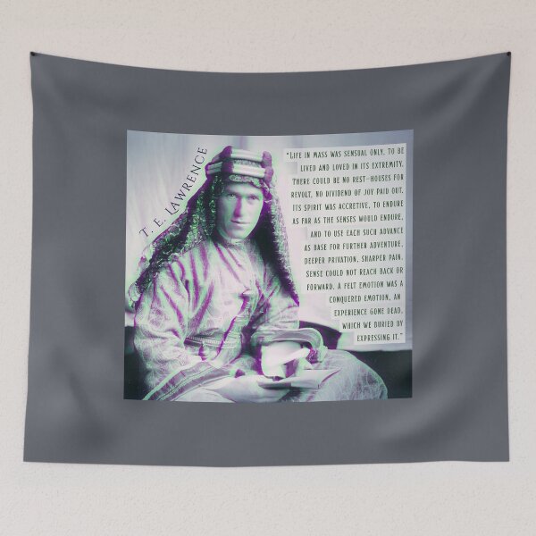 Item preview, T. E. Lawrence quote: life in mass was sensual only, to be lived and loved in its extremity. There could be no rest-houses for revolt, no dividend of joy paid out. designed and sold by artbleed.