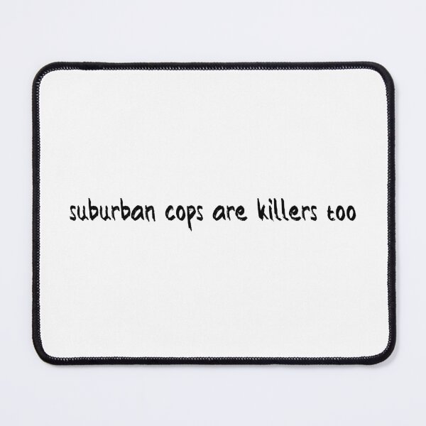 Item preview, Suburban Cops Are Killers Too designed and sold by Balerion6.