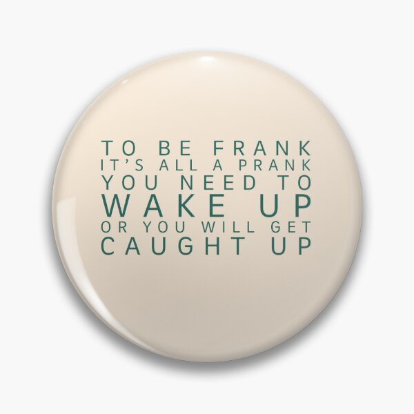 Item preview,  To be frank It’s all a prank You need to wake up Or you will get caught up designed and sold by SSdesignArticle.
