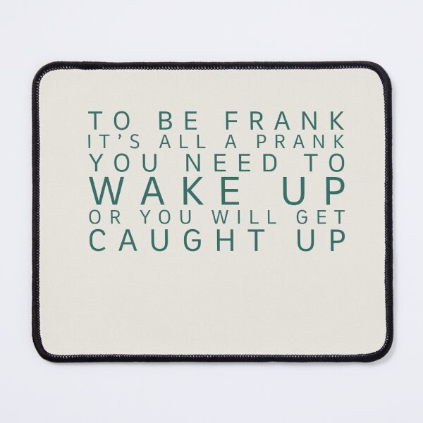 Item preview, To be frank It’s all a prank You need to wake up Or you will get caught up designed and sold by SSdesignArticle.