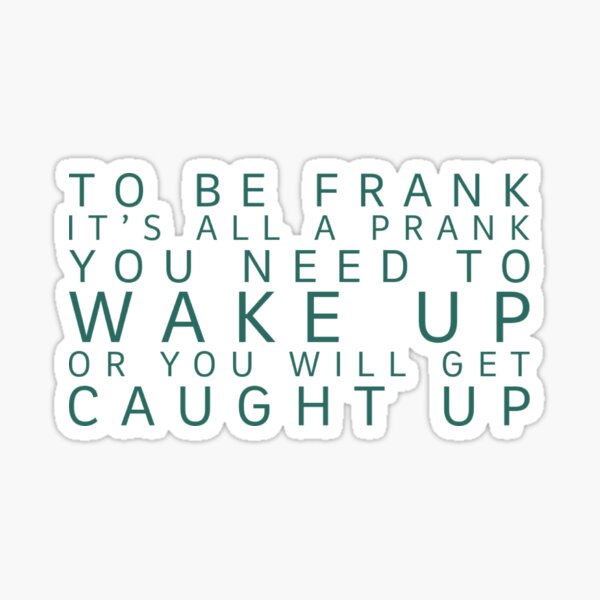 Item preview,  To be frank It’s all a prank You need to wake up Or you will get caught up designed and sold by SSdesignArticle.
