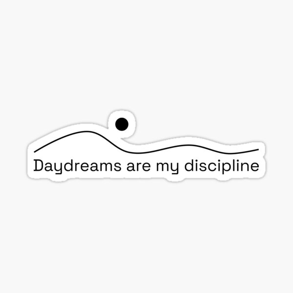 Daydreams are my discipline Sticker