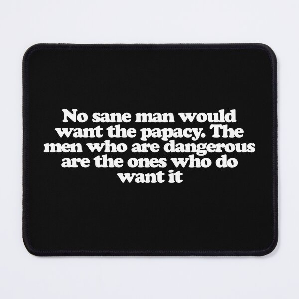 Item preview, No sane man would want the papacy. The men who are dangerous are the ones who do want it - Conclave Quotes designed and sold by dsxclothing.