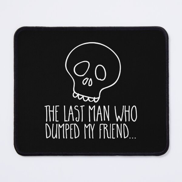 Item preview, The Last Man Who Dumped My Friend designed and sold by jazzydevil.