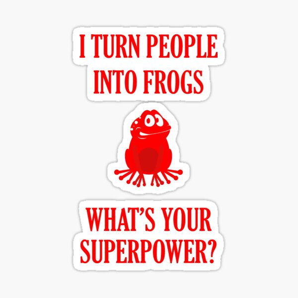 I turn people into frogs What's your superpower Sticker