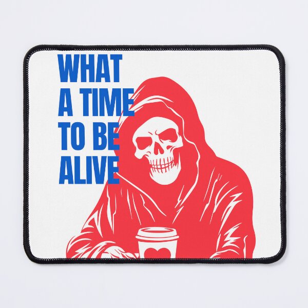 Item preview, What a Time to Be Alive | Sad Grim Reaper Coffee designed and sold by Millusti.