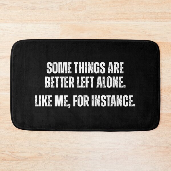 Item preview, Some Things Are Better Left Alone Like Me For Instance designed and sold by Alberto Dominguez.