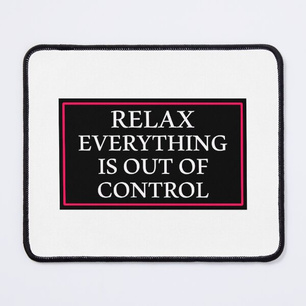 Item preview, RELAX EVERYTHING IS OUT OF CONTROL  designed and sold by Paper Drip.