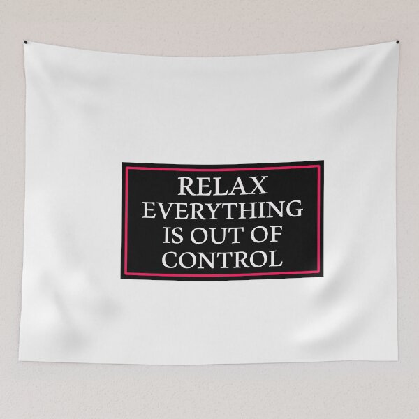 Item preview, RELAX EVERYTHING IS OUT OF CONTROL  designed and sold by Paper Drip.