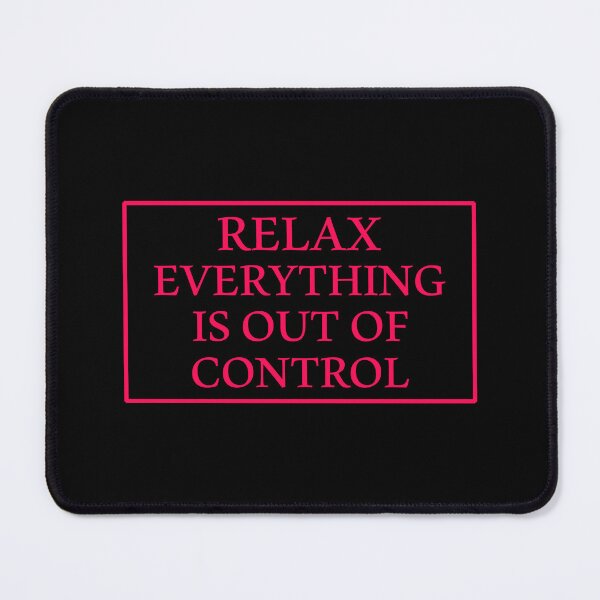 Item preview, RELAX.. EVERYTHING IS OUT OF CONTROL designed and sold by Paper Drip.