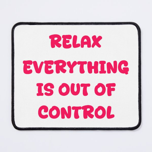 Item preview, RELAX.. EVERYTHING IS OUT OF CONTROL  designed and sold by Paper Drip.