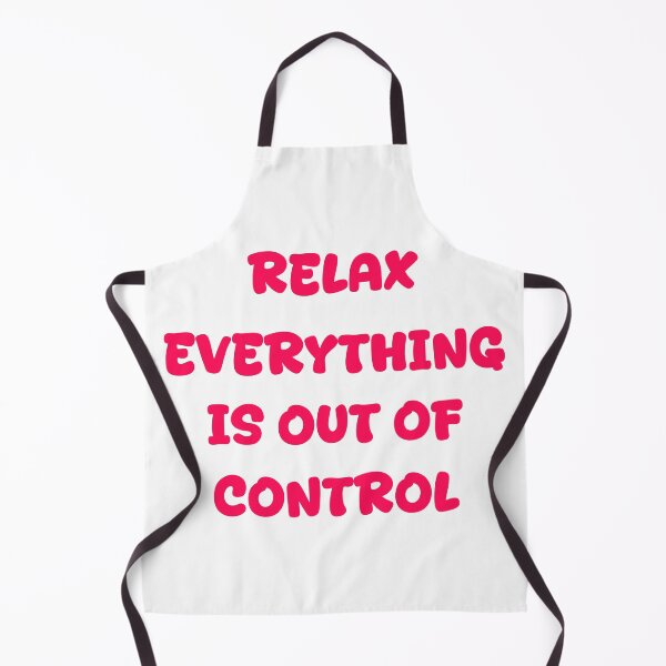 Item preview, RELAX.. EVERYTHING IS OUT OF CONTROL designed and sold by Paper Drip.