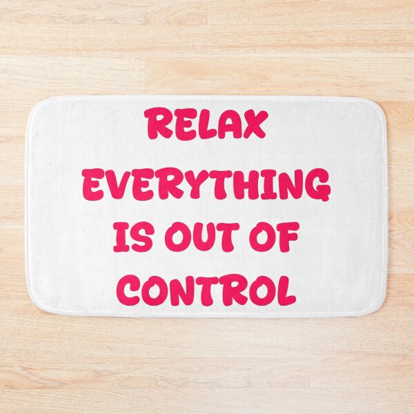 Item preview, RELAX.. EVERYTHING IS OUT OF CONTROL  designed and sold by Paper Drip.