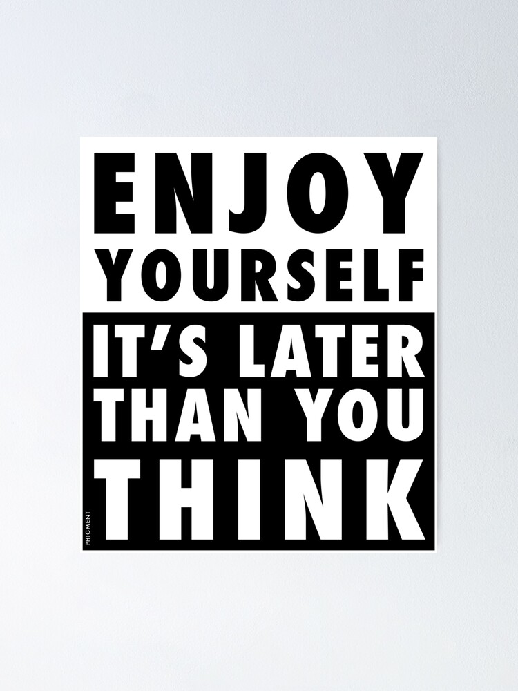 Alternate view of ENJOY YOURSELF, IT'S LATER THAN YOU THINK Poster