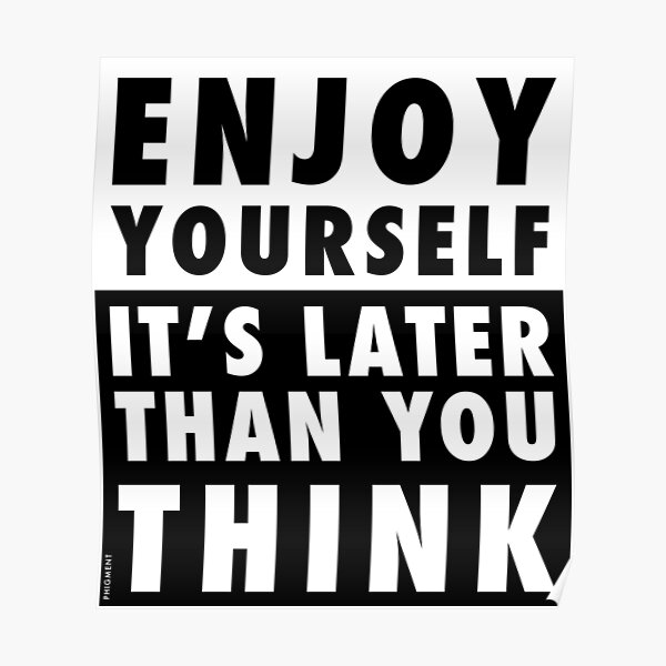 ENJOY YOURSELF, IT'S LATER THAN YOU THINK Poster