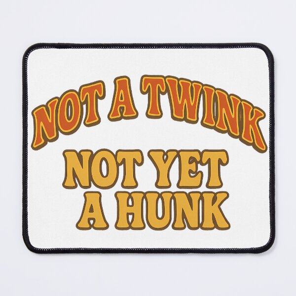 Item preview, Not a Twink, Not Yet a Hunk Designs designed and sold by Haus Of Sin.