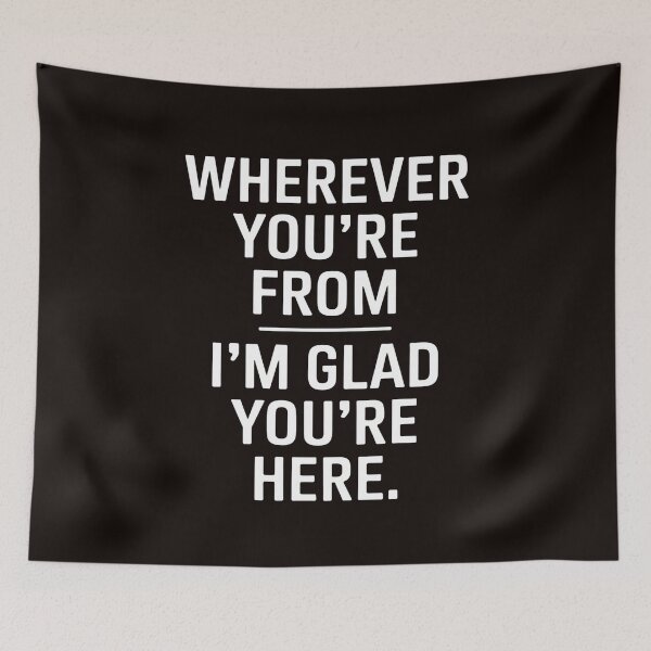 Item preview, Wherever You're From, I'm Glad You're Here designed and sold by MAKOPOKOShop.