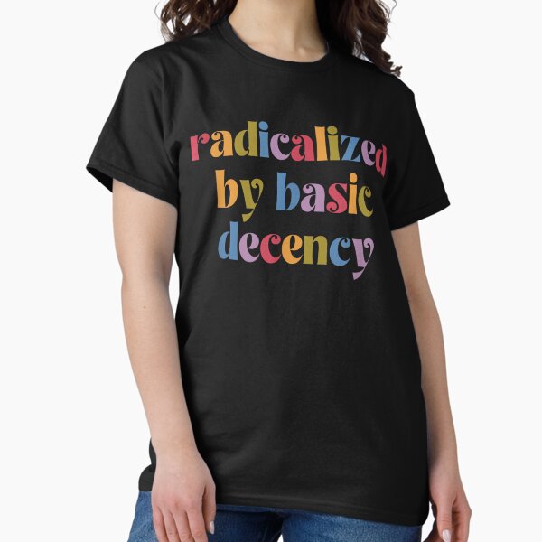 Item preview, Radicalized By Basic Decency  designed and sold by HappyPlanGirls.