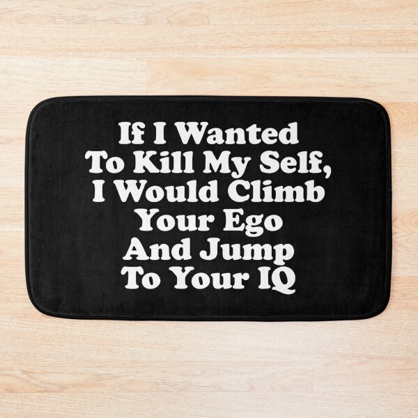 Item preview, If I Wanted To Kill My Self, I Would Climb Your Ego And Jump To Your IQ designed and sold by xhearalisa.
