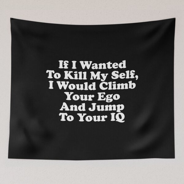 Item preview, If I Wanted To Kill My Self, I Would Climb Your Ego And Jump To Your IQ designed and sold by xhearalisa.