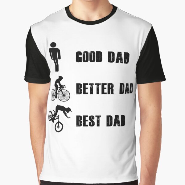 Good Dad Best Dad Better Dad - Fathers Day Gifts Graphic T-Shirt