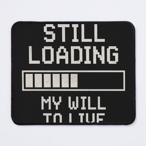 Item preview, Still Loading My Will to Live designed and sold by pokeyourmomlol.