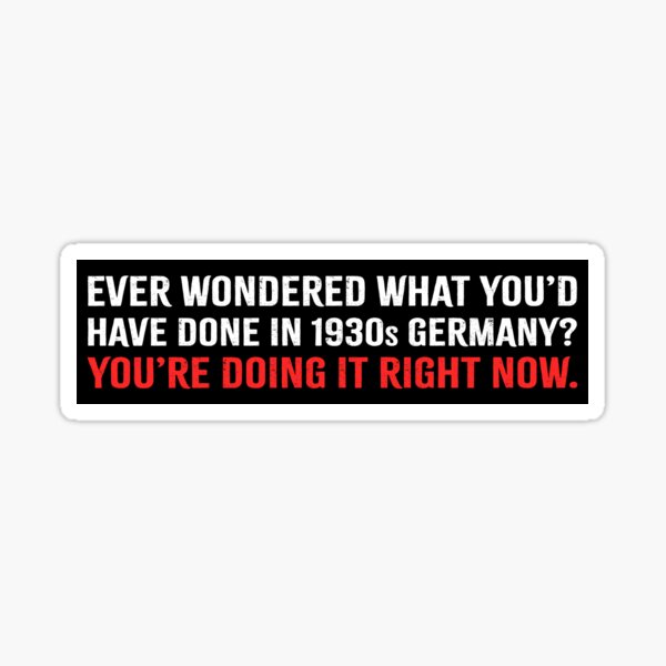Artikel-Vorschau von Haben Sie sich jemals gefragt, was Sie im Deutschland des Faschismus der 1930er Jahre getan hätten? - Anti Trump, designt und verkauft von PixVib.