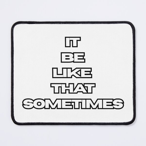 Item preview, It Be Like That Sometimes designed and sold by JustiesDesigns.