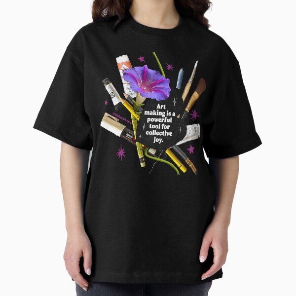 Art making is a powerful tool for collective joy Oversized T-Shirt