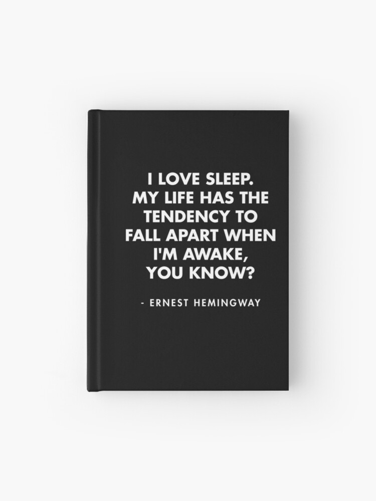Ernest Hemingway - I love sleep. My life has the tendency