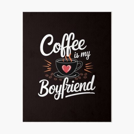 Artikel-Vorschau von Neu Coffee Is My Boyfriend Kaffeetrinker Java Liebhaber Neuheit, designt und verkauft von PortraitFantasy.