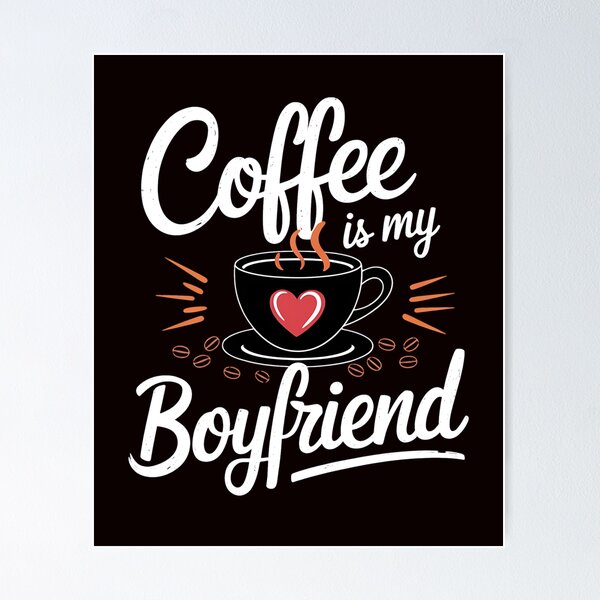 Artikel-Vorschau von Neu Coffee Is My Boyfriend Kaffeetrinker Java Liebhaber Neuheit, designt und verkauft von PortraitFantasy.