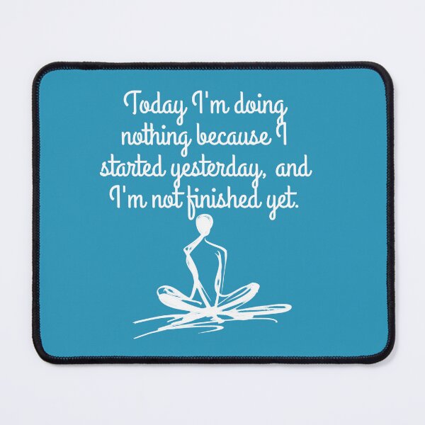 Item preview, Today I'm doing nothing because I started yesterday and I'm not finished yet designed and sold by KindfulQuotes.