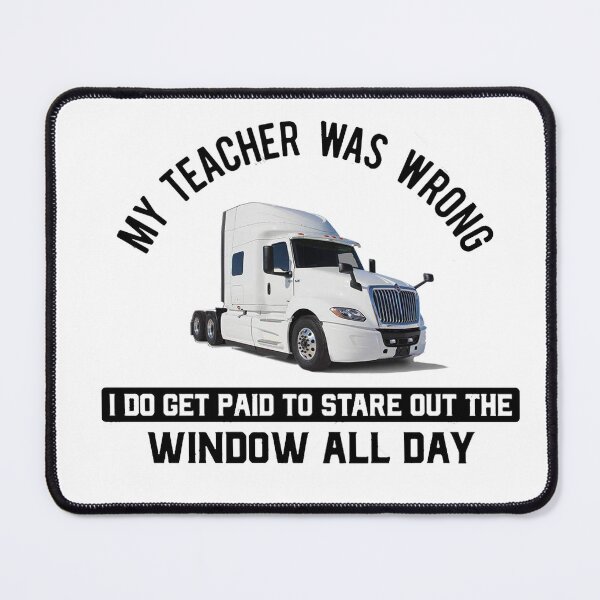 Item preview, My Teacher was WRONG = Truck Driver INTERNATIONAL LT designed and sold by DamonWurx.