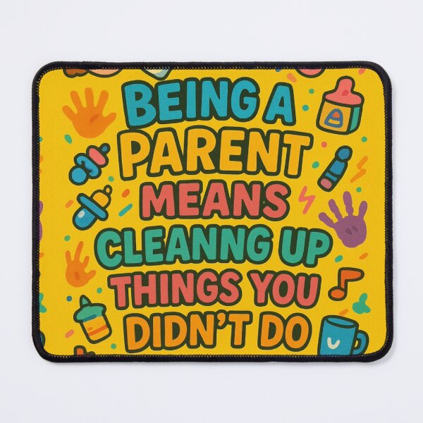 Item preview, Being a parent means cleaning up things you didn't do. designed and sold by Nat-Rio.
