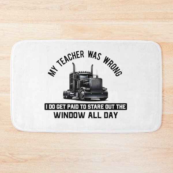 Item preview, My Teacher was WRONG = Truck Driver PETERBILT designed and sold by DamonWurx.