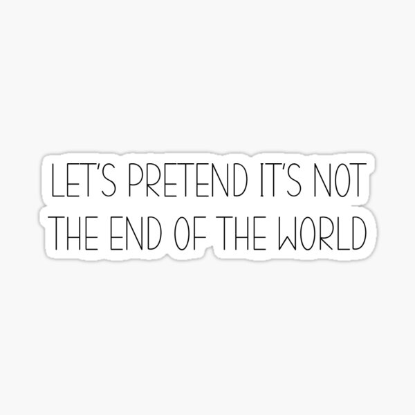 Item preview, Let’s pretend it’s not the end of the world designed and sold by Drivendee.