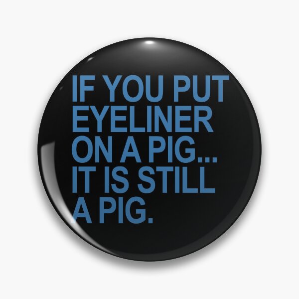 Item preview, If you put eyeliner on a pig... it is still a pig (steel blue) designed and sold by Thelittlelord.