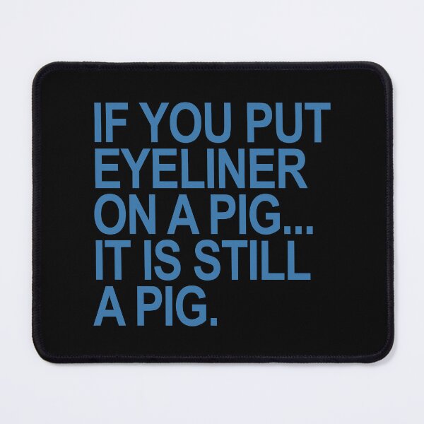Item preview, If you put eyeliner on a pig... it is still a pig (steel blue) designed and sold by Thelittlelord.