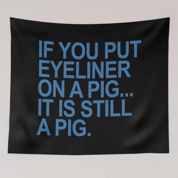 Item preview, If you put eyeliner on a pig... it is still a pig (steel blue) designed and sold by Thelittlelord.
