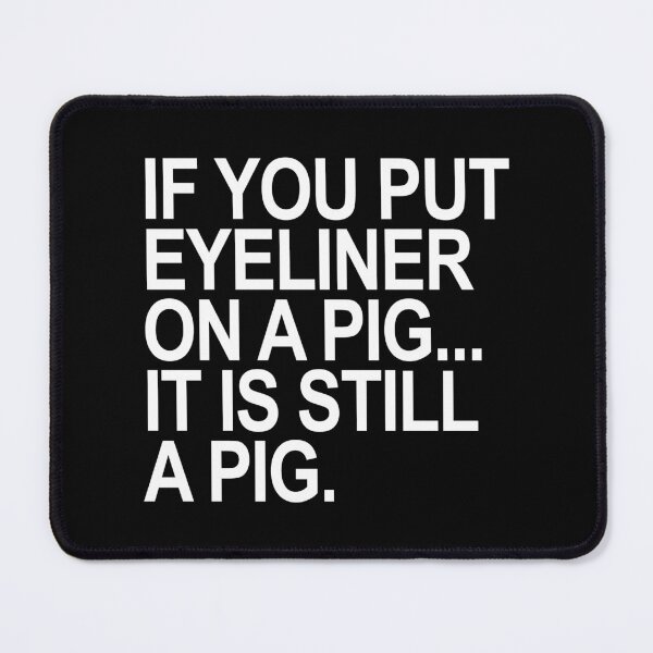 Item preview, If you put eyeliner on a pig... it is still a pig designed and sold by Thelittlelord.