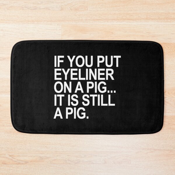 Item preview, If you put eyeliner on a pig... it is still a pig designed and sold by Thelittlelord.
