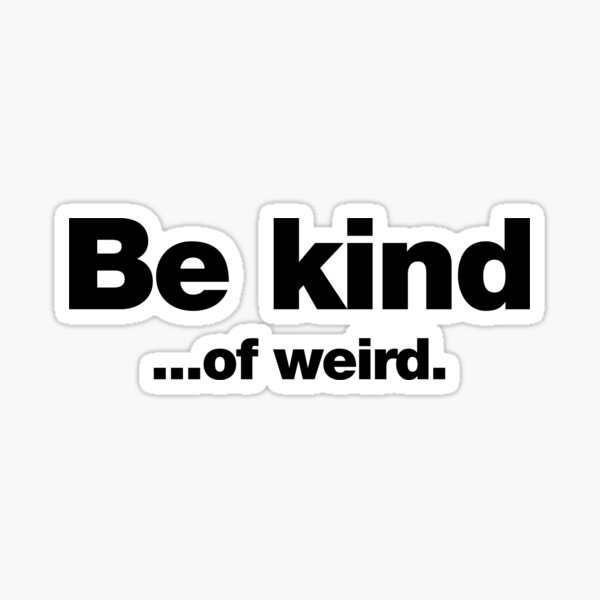 Be kind ... of weird. Sticker