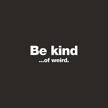 Artwork thumbnail, Be kind ... of weird. by chestify