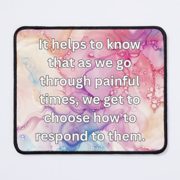 Item preview, It helps to know that as we go through painful times, we get to choose how to respond to them. designed and sold by FlutterByH.