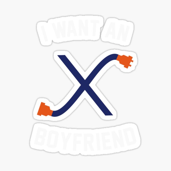 I want an X boyfriend Sticker