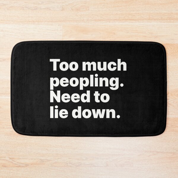 Item preview, Too much peopling. Need to lie down | White text designed and sold by ThingsOnTees.